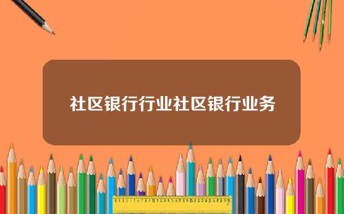 社区银行行业社区银行业务