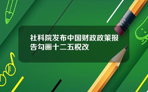 社科院发布中国财政政策报告勾画十二五税改