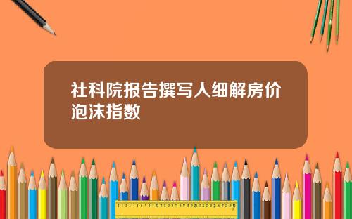 社科院报告撰写人细解房价泡沫指数