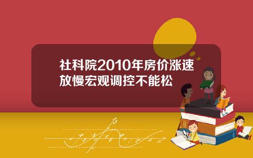 社科院2010年房价涨速放慢宏观调控不能松