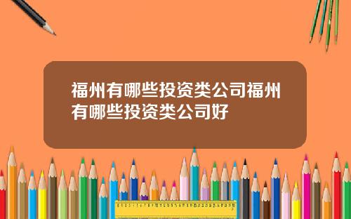 福州有哪些投资类公司福州有哪些投资类公司好