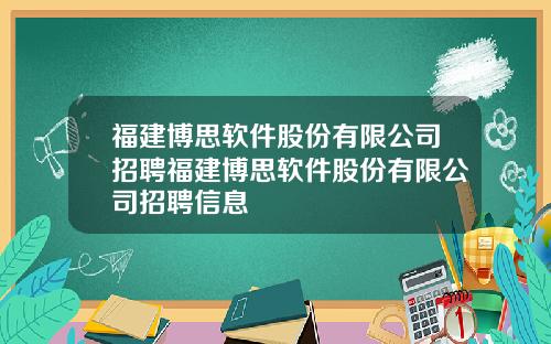 福建博思软件股份有限公司招聘福建博思软件股份有限公司招聘信息