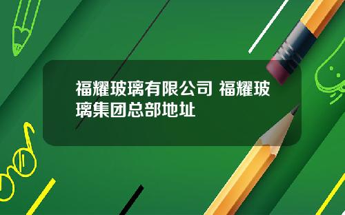 福耀玻璃有限公司 福耀玻璃集团总部地址