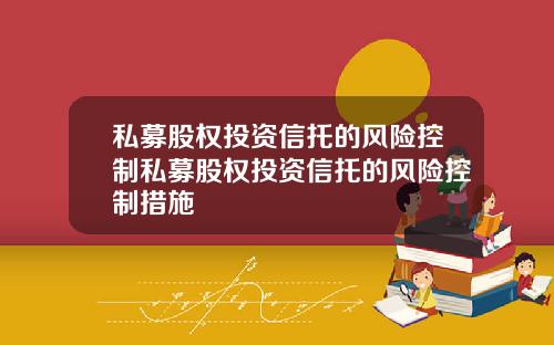 私募股权投资信托的风险控制私募股权投资信托的风险控制措施