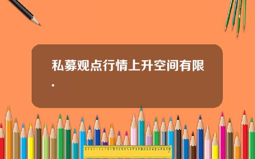 私募观点行情上升空间有限.