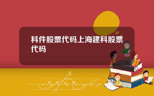 科件股票代码上海建科股票代码