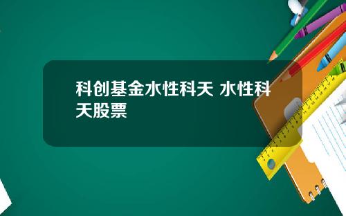 科创基金水性科天 水性科天股票
