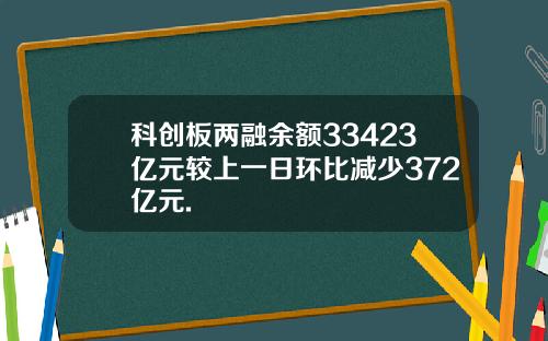 科创板两融余额33423亿元较上一日环比减少372亿元.