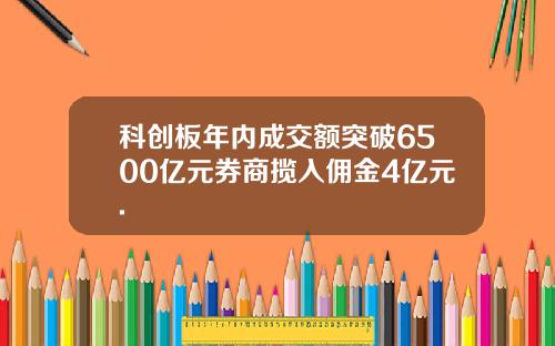 科创板年内成交额突破6500亿元券商揽入佣金4亿元.