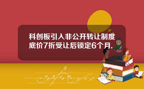 科创板引入非公开转让制度底价7折受让后锁定6个月.