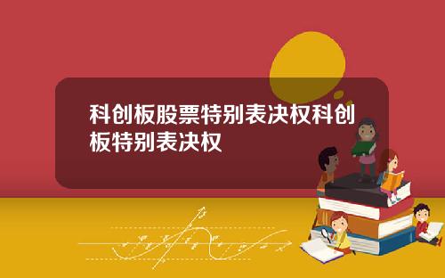 科创板股票特别表决权科创板特别表决权