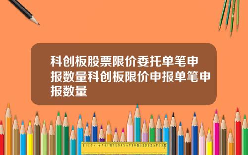 科创板股票限价委托单笔申报数量科创板限价申报单笔申报数量
