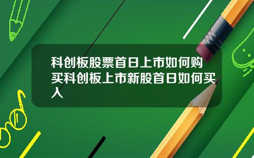 科创板股票首日上市如何购买科创板上市新股首日如何买入