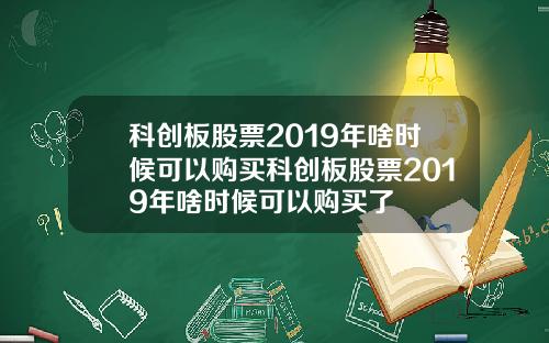 科创板股票2019年啥时候可以购买科创板股票2019年啥时候可以购买了