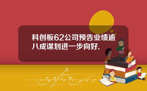 科创板62公司预告业绩逾八成谋划进一步向好.