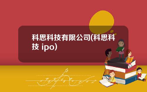 科思科技有限公司(科思科技 ipo)