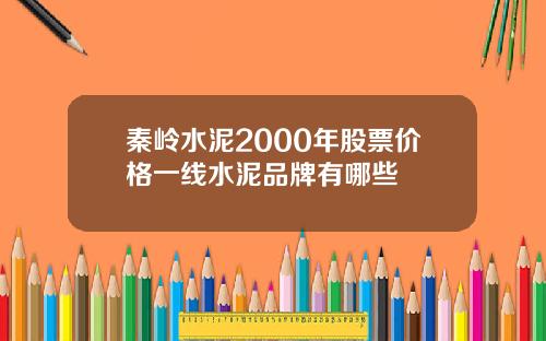 秦岭水泥2000年股票价格一线水泥品牌有哪些