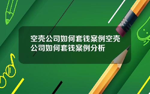 空壳公司如何套钱案例空壳公司如何套钱案例分析