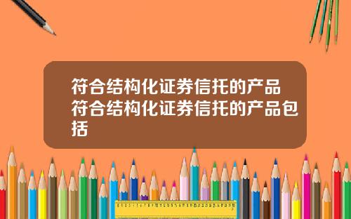 符合结构化证券信托的产品符合结构化证券信托的产品包括