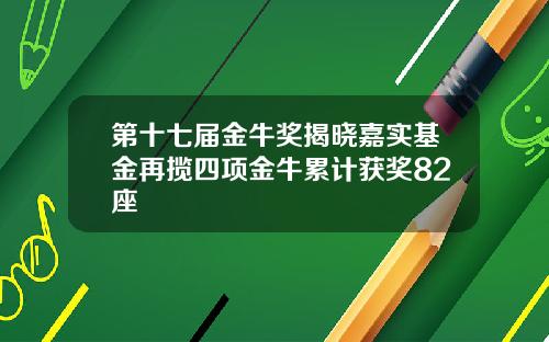 第十七届金牛奖揭晓嘉实基金再揽四项金牛累计获奖82座