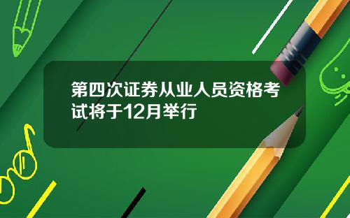 第四次证券从业人员资格考试将于12月举行