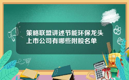 策略联盟讲述节能环保龙头上市公司有哪些附股名单