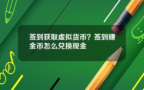 签到获取虚拟货币？签到赚金币怎么兑换现金