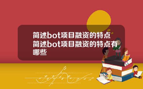 简述bot项目融资的特点简述bot项目融资的特点有哪些