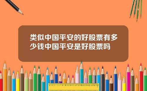 类似中国平安的好股票有多少钱中国平安是好股票吗