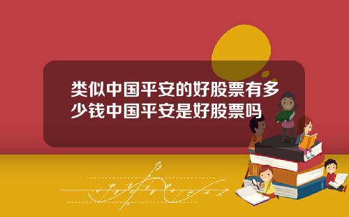 类似中国平安的好股票有多少钱中国平安是好股票吗
