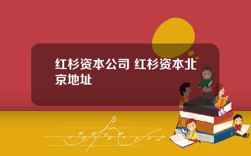 红杉资本公司 红杉资本北京地址