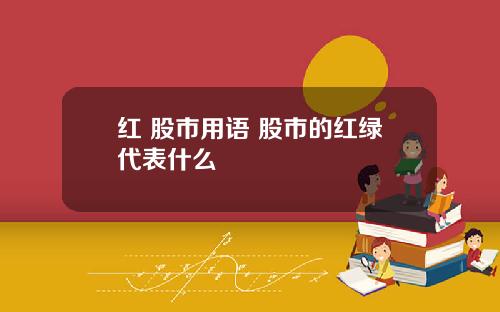 红 股市用语 股市的红绿代表什么