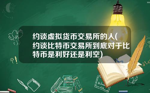 约谈虚拟货币交易所的人(约谈比特币交易所到底对于比特币是利好还是利空)