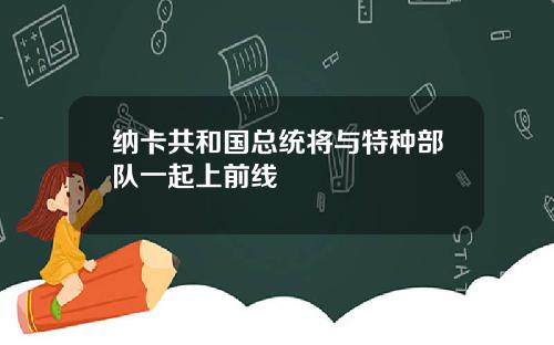 纳卡共和国总统将与特种部队一起上前线