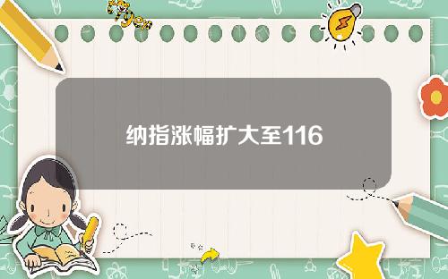 纳指涨幅扩大至116