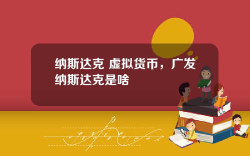 纳斯达克 虚拟货币，广发纳斯达克是啥