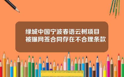 绿城中国宁波春语云树项目被曝网签合同存在不合理条款