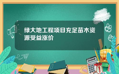 绿大地工程项目充足苗木资源受益涨价