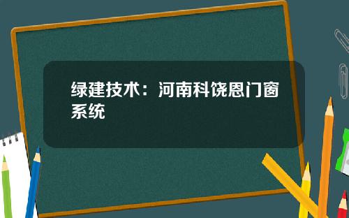 绿建技术：河南科饶恩门窗系统