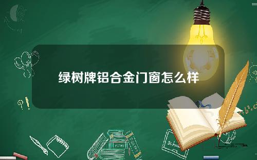 绿树牌铝合金门窗怎么样