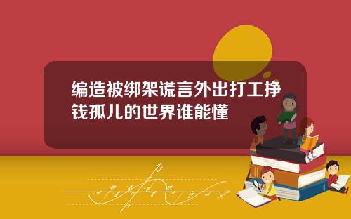 编造被绑架谎言外出打工挣钱孤儿的世界谁能懂