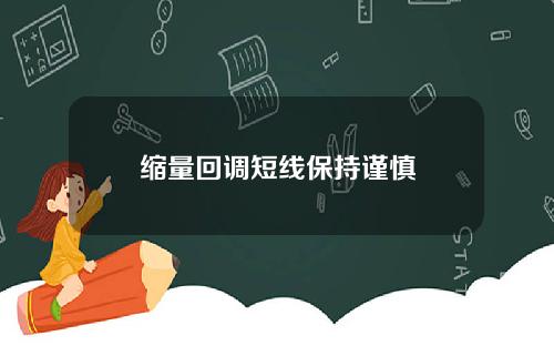 缩量回调短线保持谨慎