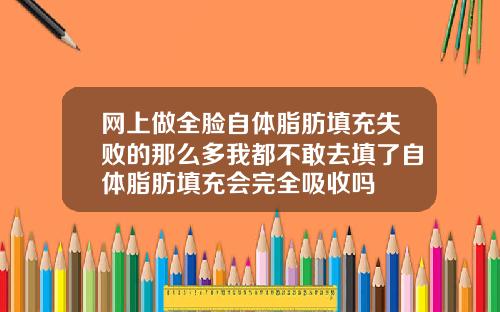 网上做全脸自体脂肪填充失败的那么多我都不敢去填了自体脂肪填充会完全吸收吗