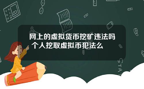 网上的虚拟货币挖矿违法吗 个人挖取虚拟币犯法么