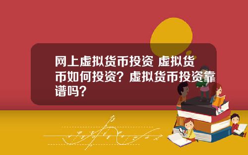 网上虚拟货币投资 虚拟货币如何投资？虚拟货币投资靠谱吗？