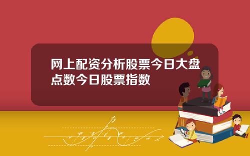 网上配资分析股票今日大盘点数今日股票指数