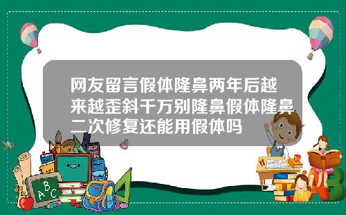 网友留言假体隆鼻两年后越来越歪斜千万别隆鼻假体隆鼻二次修复还能用假体吗