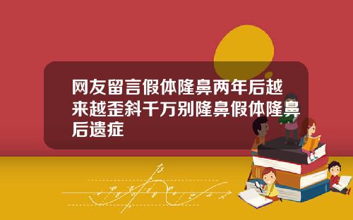 网友留言假体隆鼻两年后越来越歪斜千万别隆鼻假体隆鼻后遗症
