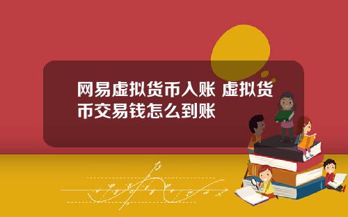 网易虚拟货币入账 虚拟货币交易钱怎么到账