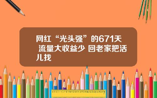 网红“光头强”的671天 流量大收益少 回老家把活儿找